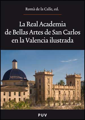 La Real Academia de Bellas Artes de San Carlos en la Valencia ilustrada