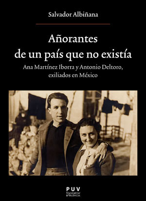 Añorantes de un país que no existía. Ana Martínez Iborrra y Antonio Deltoro. Exiliados en Mexico