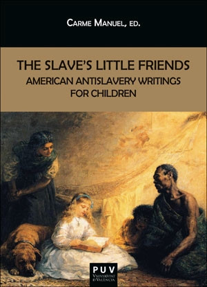 The Slave's Little Friends. American Antislavery Writings for Children